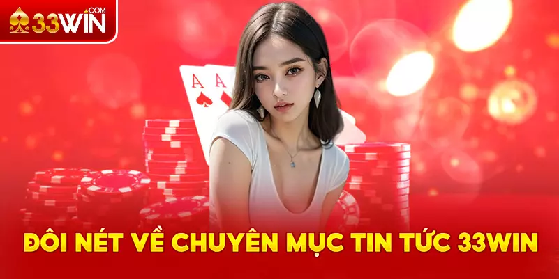 Đôi nét về chuyên mục tin tức 33Win