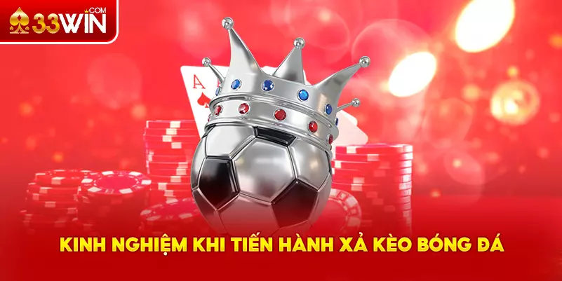 Kinh nghiệm khi tiến hành xả kèo là gì?