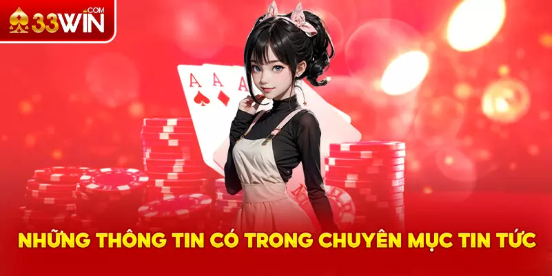 Những thông tin được cập nhật tại chuyên mục tin tức 33Win